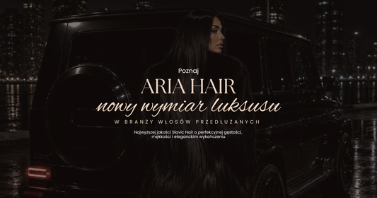 ARIA HAIR — jakość bez kompromisów, tworzona w duchu Premium