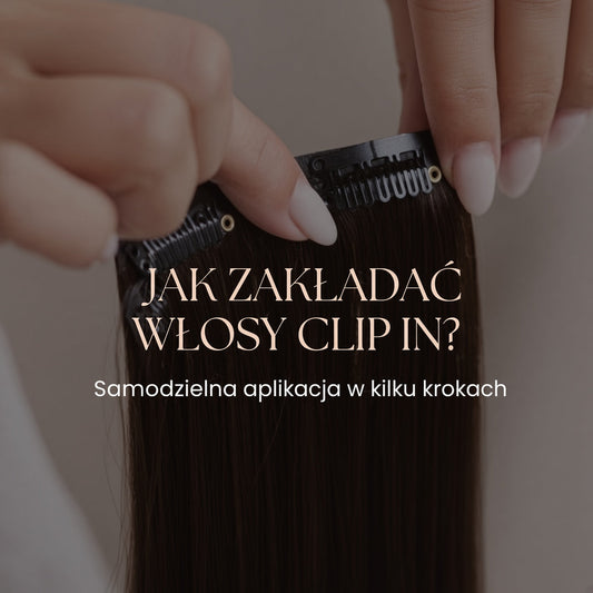 Jak zakładać włosy Clip-In w 5 minut? Instrukcja krok po kroku, która gwarantuje naturalny efekt bez uszkodzeń